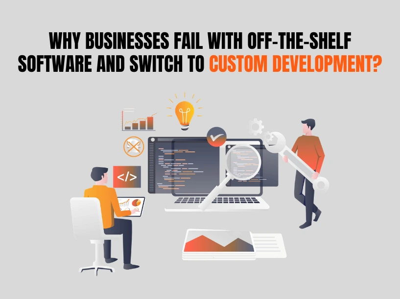 Why Businesses Fail with Off-the-Shelf Software and Switch to Custom Development