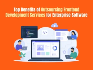 Top Benefits of Outsourcing Frontend Development Services for Enterprise Software