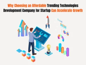 Why Choosing an Affordable Trending Technologies Development Company for Startup Can Accelerate Growth