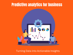 Predictive Analytics for Business Turning Data into Actionable Insights