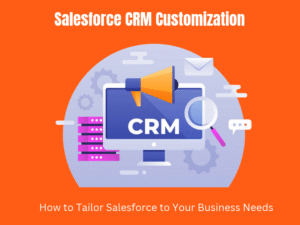 Salesforce CRM Customization_ How to Tailor Salesforce to Your Business Needs
