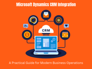 Microsoft Dynamics CRM Integration_ A Practical Guide for Modern Business Operations
